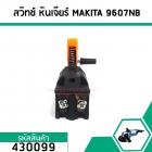 สวิทซ์ หินเจียร์ MAKITA (มากิต้า ) รุ่น 9607NB , 2416S, 9005B, 9005N, 9006B, 9006N , 9609NB ,GA7001 #430099