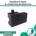 สวิทซ์เครื่องมือช่าง  MAKITA 2414NB,2414B, 4304, N5900B,LS1040,9617, HM1302, HM1303, HM1306, HR2010, HR3530 #430098