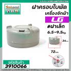 ฝาครอบใบพัดเครื่องซักผ้า LG ( แท้ ) #ฝาเล็ก เครื่อง 6.5 - 9.5Kg. (เครื่อง 2 ถัง และ ถังเดี่ยว WP882RT)  72 mm.  #3910066