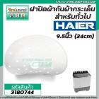 ฝาปิดเครื่องซักผ้า กันผ้ากระเด็น 9.5 นิ้ว ( 24 cm.) สำหรับ ทั่วไป Haier , PAL , EVE , EMMA , TIGER #3180744